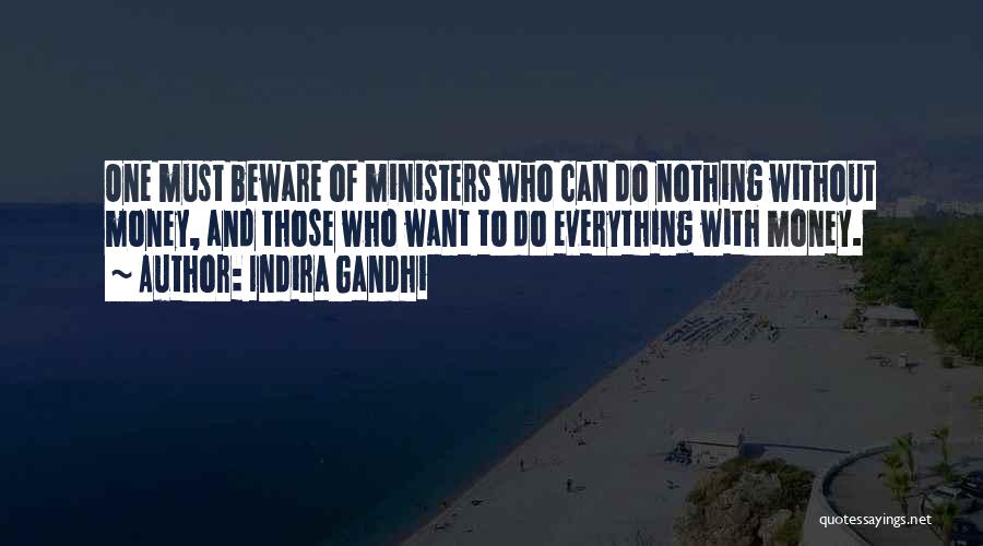 Indira Gandhi Quotes: One Must Beware Of Ministers Who Can Do Nothing Without Money, And Those Who Want To Do Everything With Money.