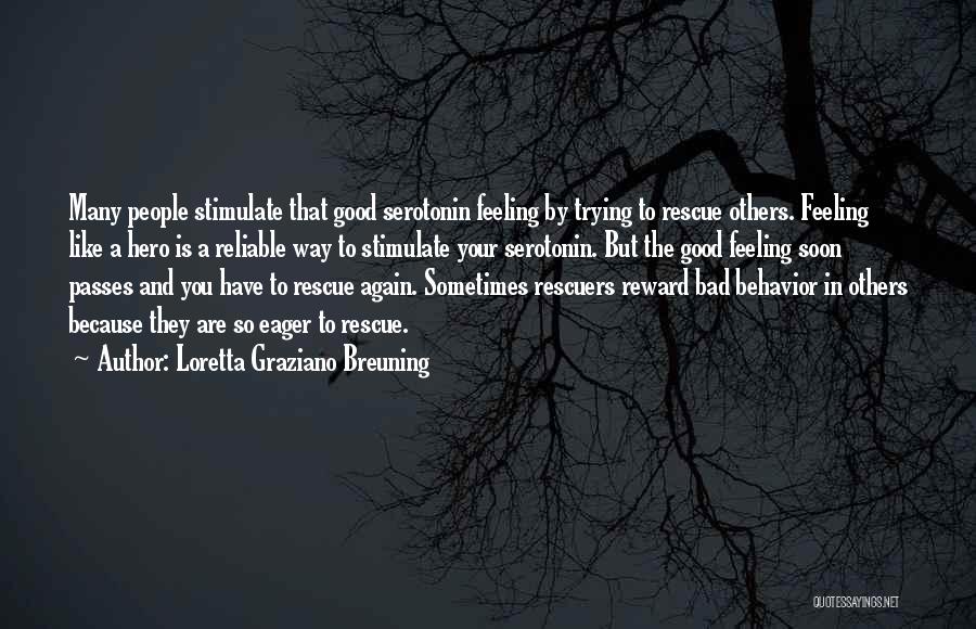 Loretta Graziano Breuning Quotes: Many People Stimulate That Good Serotonin Feeling By Trying To Rescue Others. Feeling Like A Hero Is A Reliable Way