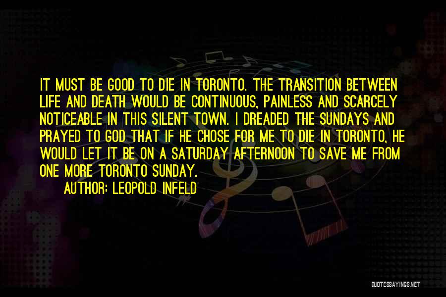 Leopold Infeld Quotes: It Must Be Good To Die In Toronto. The Transition Between Life And Death Would Be Continuous, Painless And Scarcely