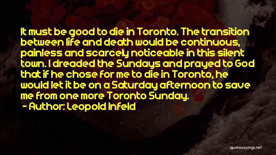 Leopold Infeld Quotes: It Must Be Good To Die In Toronto. The Transition Between Life And Death Would Be Continuous, Painless And Scarcely