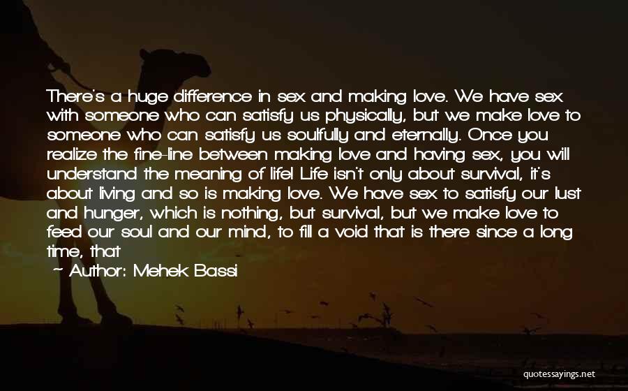 Mehek Bassi Quotes: There's A Huge Difference In Sex And Making Love. We Have Sex With Someone Who Can Satisfy Us Physically, But