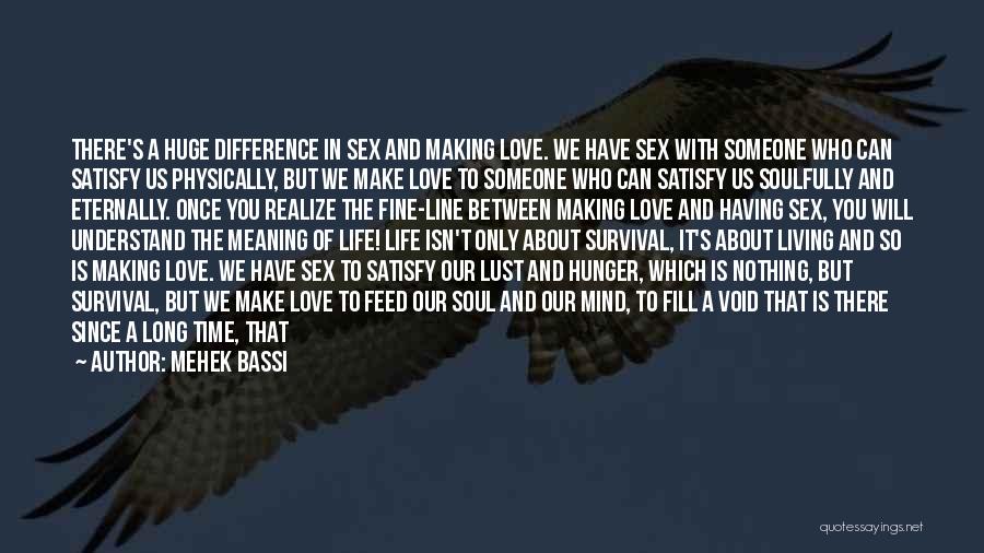 Mehek Bassi Quotes: There's A Huge Difference In Sex And Making Love. We Have Sex With Someone Who Can Satisfy Us Physically, But