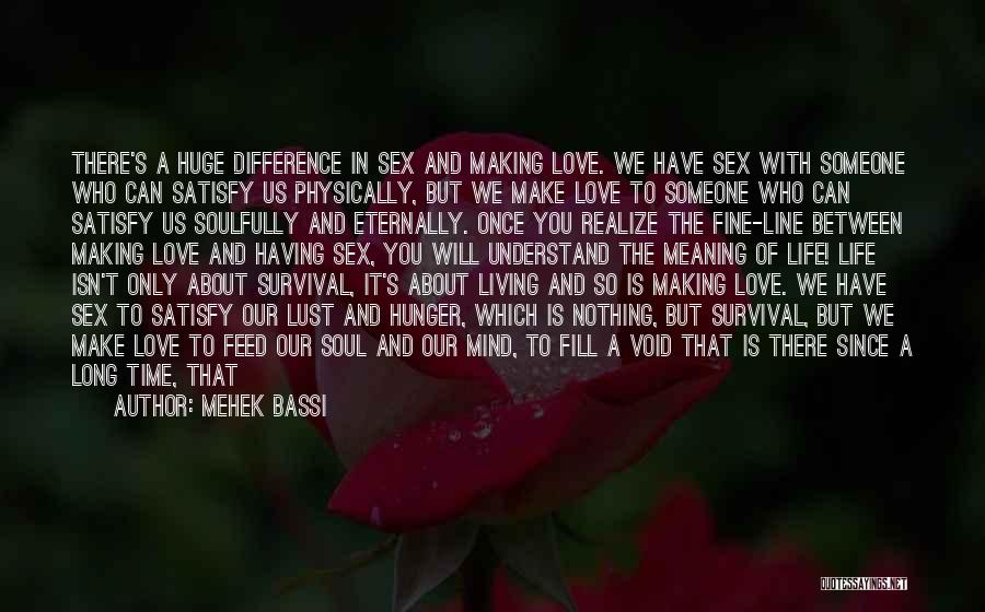 Mehek Bassi Quotes: There's A Huge Difference In Sex And Making Love. We Have Sex With Someone Who Can Satisfy Us Physically, But