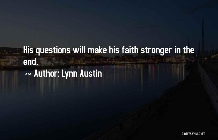 Lynn Austin Quotes: His Questions Will Make His Faith Stronger In The End.