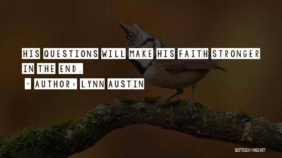 Lynn Austin Quotes: His Questions Will Make His Faith Stronger In The End.