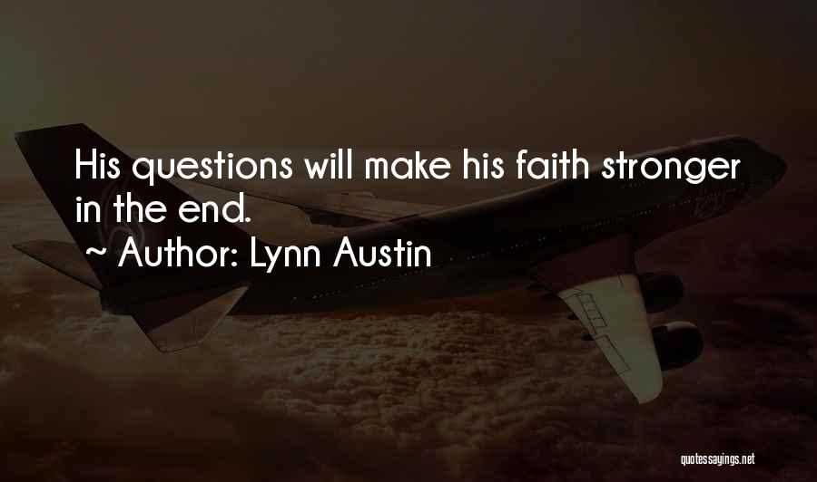 Lynn Austin Quotes: His Questions Will Make His Faith Stronger In The End.