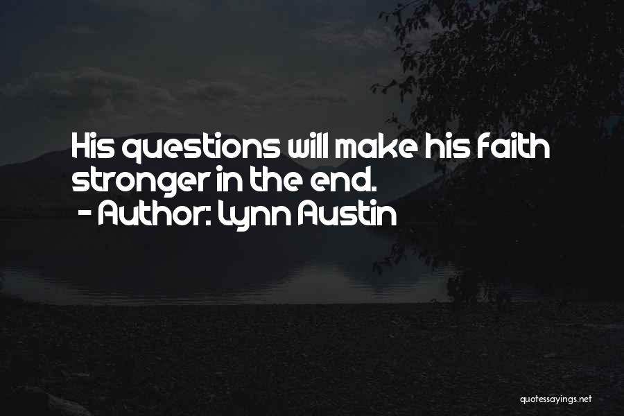 Lynn Austin Quotes: His Questions Will Make His Faith Stronger In The End.