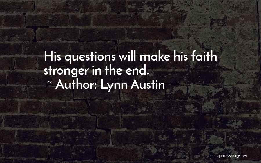 Lynn Austin Quotes: His Questions Will Make His Faith Stronger In The End.