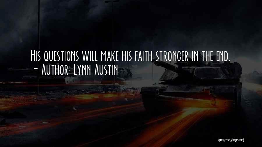 Lynn Austin Quotes: His Questions Will Make His Faith Stronger In The End.