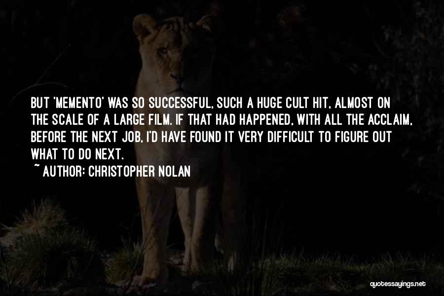 Christopher Nolan Quotes: But 'memento' Was So Successful, Such A Huge Cult Hit, Almost On The Scale Of A Large Film. If That