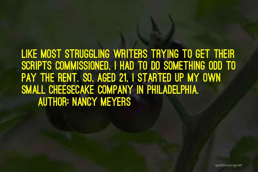 Nancy Meyers Quotes: Like Most Struggling Writers Trying To Get Their Scripts Commissioned, I Had To Do Something Odd To Pay The Rent.