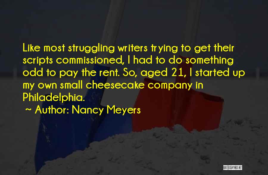 Nancy Meyers Quotes: Like Most Struggling Writers Trying To Get Their Scripts Commissioned, I Had To Do Something Odd To Pay The Rent.