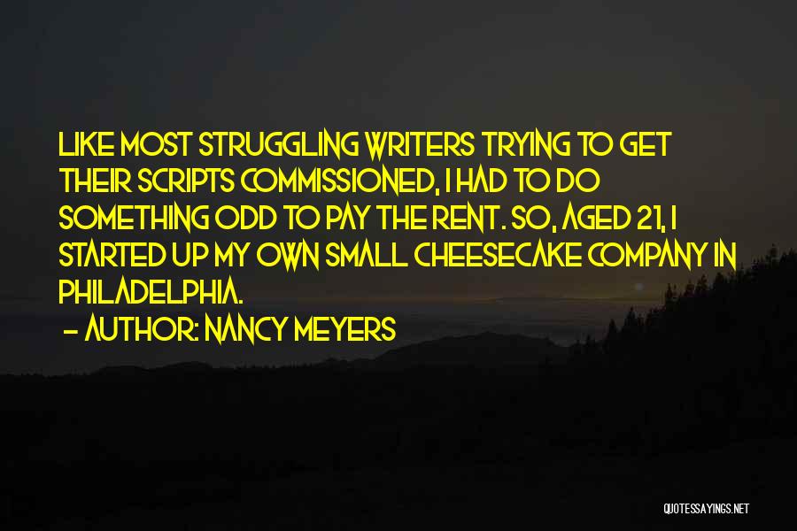 Nancy Meyers Quotes: Like Most Struggling Writers Trying To Get Their Scripts Commissioned, I Had To Do Something Odd To Pay The Rent.