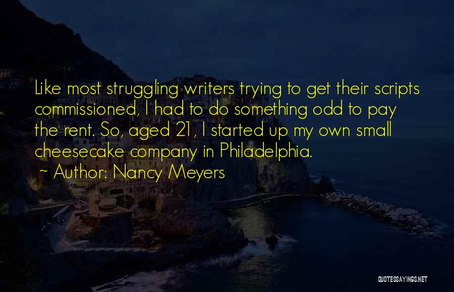 Nancy Meyers Quotes: Like Most Struggling Writers Trying To Get Their Scripts Commissioned, I Had To Do Something Odd To Pay The Rent.