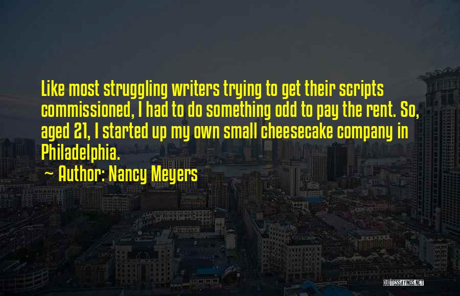 Nancy Meyers Quotes: Like Most Struggling Writers Trying To Get Their Scripts Commissioned, I Had To Do Something Odd To Pay The Rent.