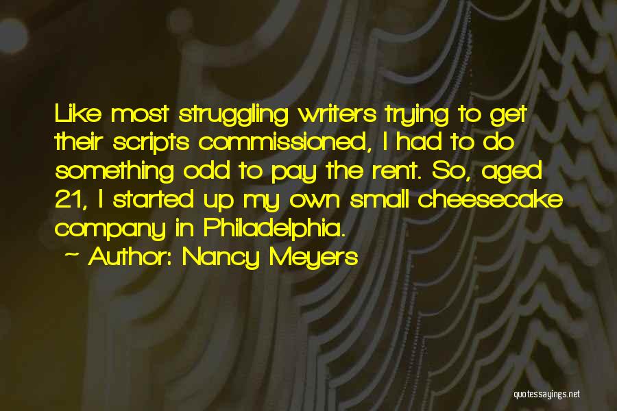 Nancy Meyers Quotes: Like Most Struggling Writers Trying To Get Their Scripts Commissioned, I Had To Do Something Odd To Pay The Rent.