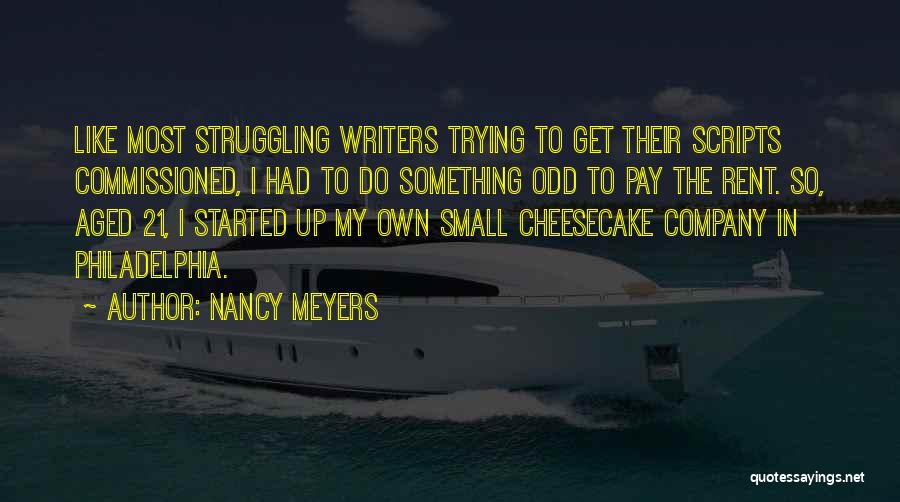 Nancy Meyers Quotes: Like Most Struggling Writers Trying To Get Their Scripts Commissioned, I Had To Do Something Odd To Pay The Rent.