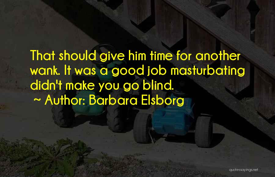 Barbara Elsborg Quotes: That Should Give Him Time For Another Wank. It Was A Good Job Masturbating Didn't Make You Go Blind.