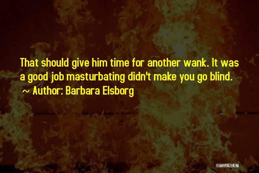 Barbara Elsborg Quotes: That Should Give Him Time For Another Wank. It Was A Good Job Masturbating Didn't Make You Go Blind.