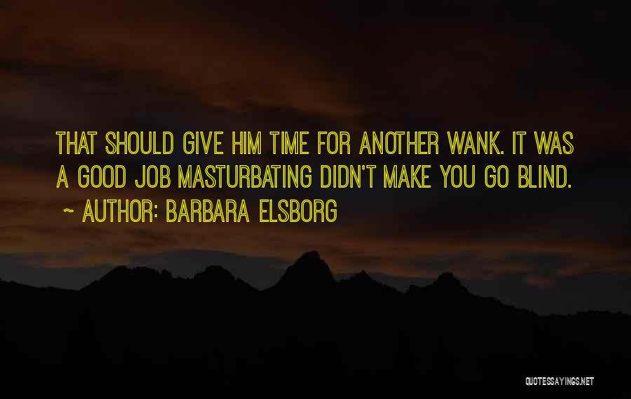 Barbara Elsborg Quotes: That Should Give Him Time For Another Wank. It Was A Good Job Masturbating Didn't Make You Go Blind.