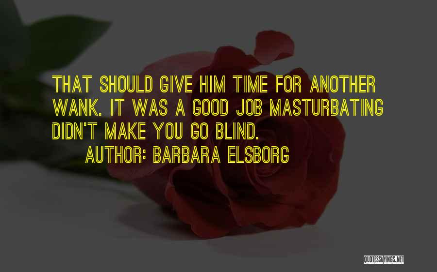 Barbara Elsborg Quotes: That Should Give Him Time For Another Wank. It Was A Good Job Masturbating Didn't Make You Go Blind.