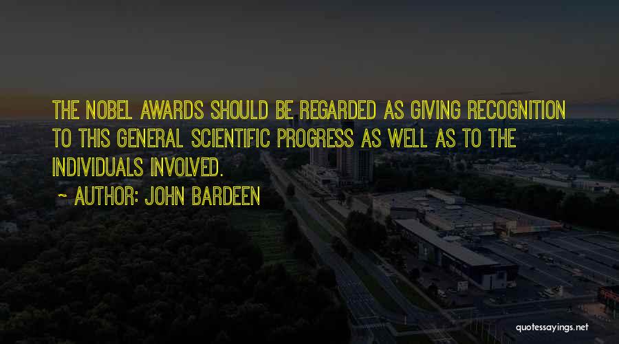 John Bardeen Quotes: The Nobel Awards Should Be Regarded As Giving Recognition To This General Scientific Progress As Well As To The Individuals