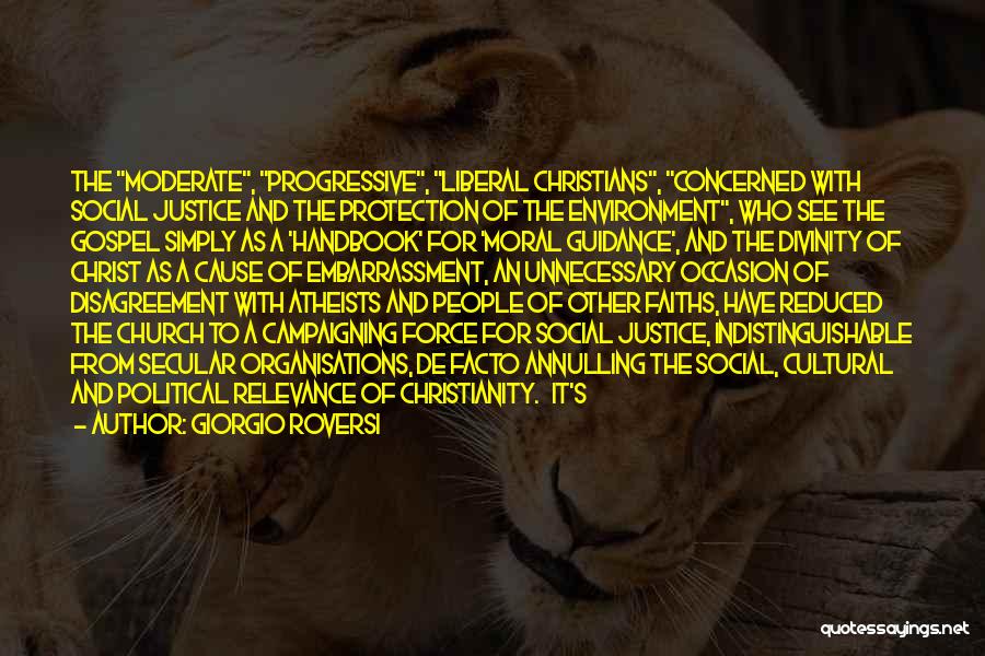 Giorgio Roversi Quotes: The Moderate, Progressive, Liberal Christians, Concerned With Social Justice And The Protection Of The Environment, Who See The Gospel Simply