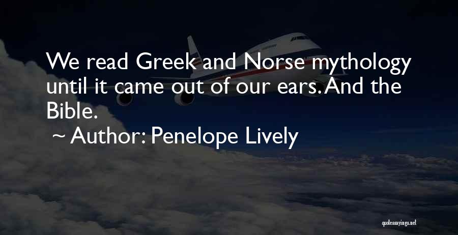 Penelope Lively Quotes: We Read Greek And Norse Mythology Until It Came Out Of Our Ears. And The Bible.