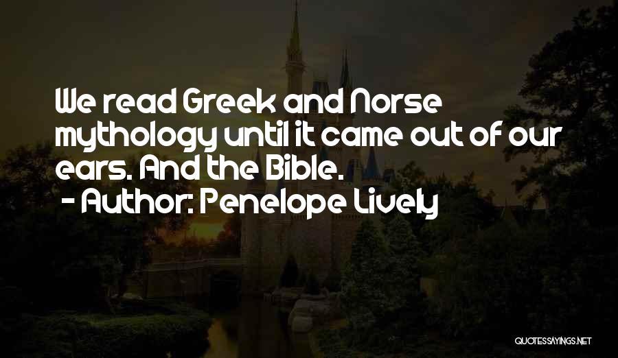 Penelope Lively Quotes: We Read Greek And Norse Mythology Until It Came Out Of Our Ears. And The Bible.