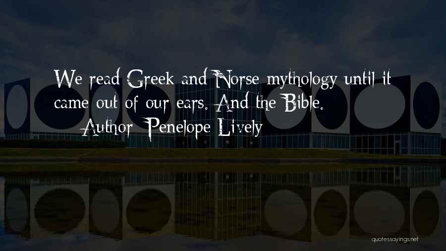 Penelope Lively Quotes: We Read Greek And Norse Mythology Until It Came Out Of Our Ears. And The Bible.