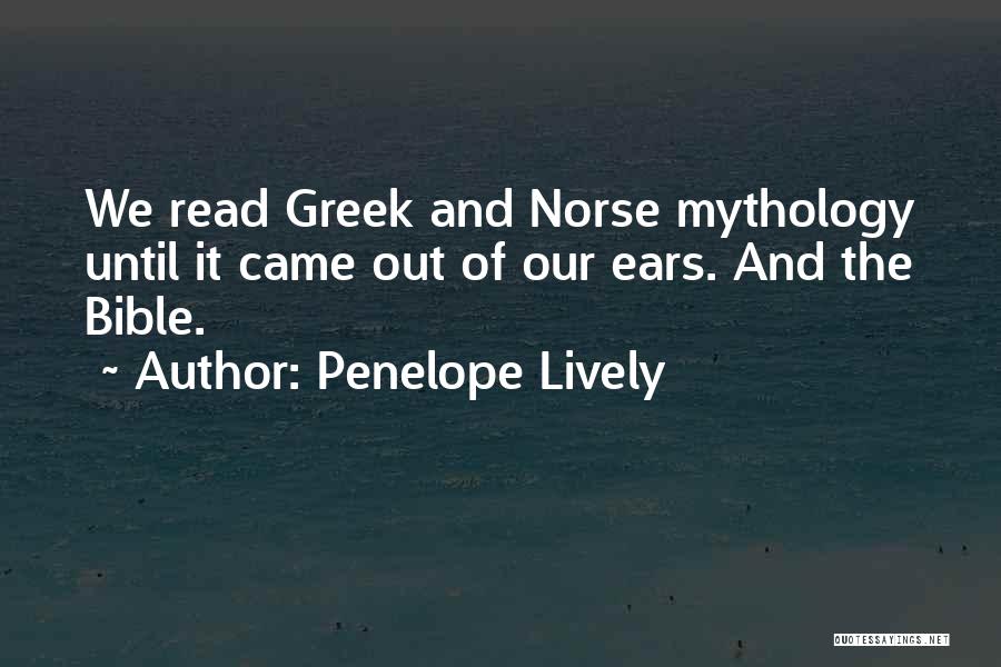 Penelope Lively Quotes: We Read Greek And Norse Mythology Until It Came Out Of Our Ears. And The Bible.