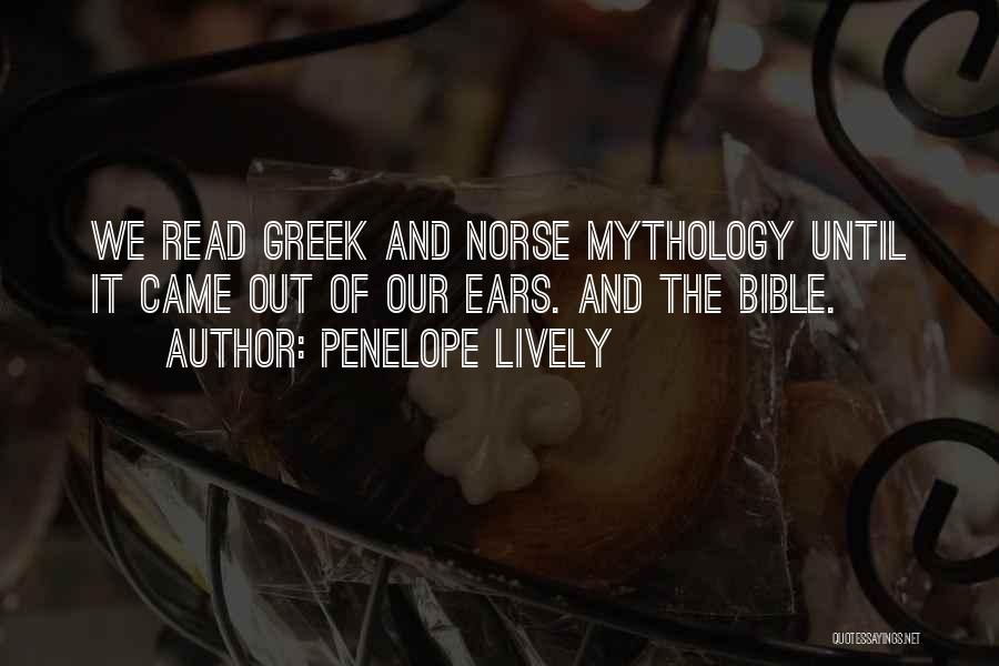 Penelope Lively Quotes: We Read Greek And Norse Mythology Until It Came Out Of Our Ears. And The Bible.