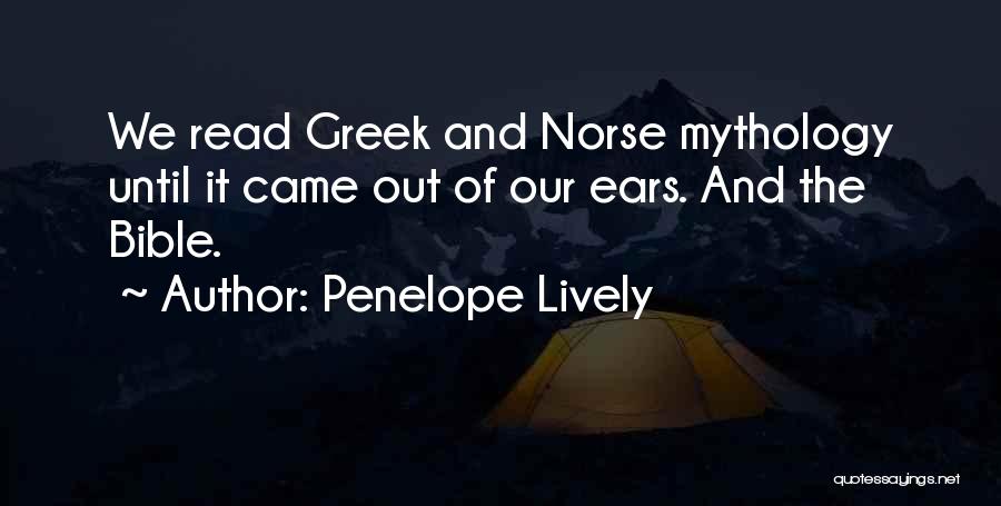 Penelope Lively Quotes: We Read Greek And Norse Mythology Until It Came Out Of Our Ears. And The Bible.
