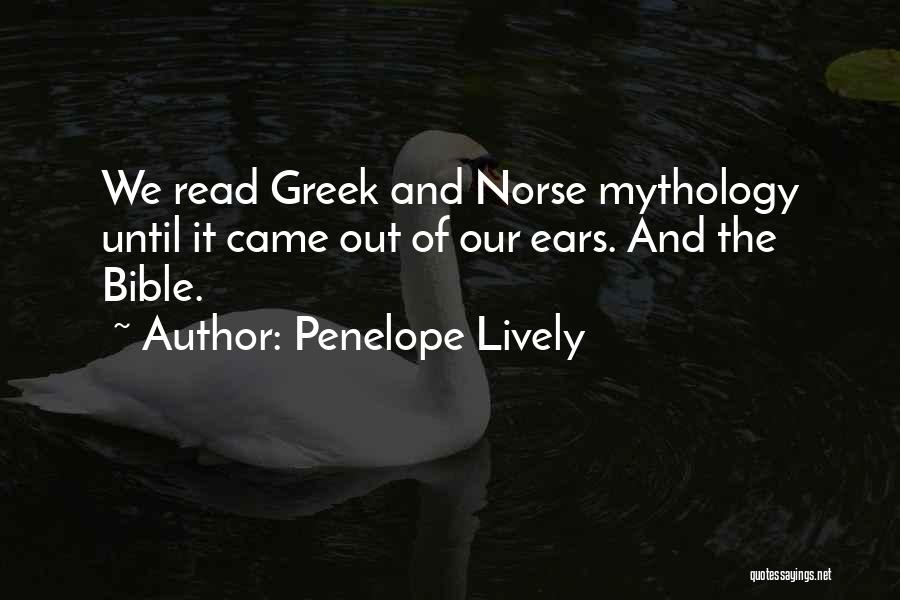 Penelope Lively Quotes: We Read Greek And Norse Mythology Until It Came Out Of Our Ears. And The Bible.