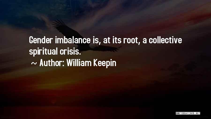 William Keepin Quotes: Gender Imbalance Is, At Its Root, A Collective Spiritual Crisis.