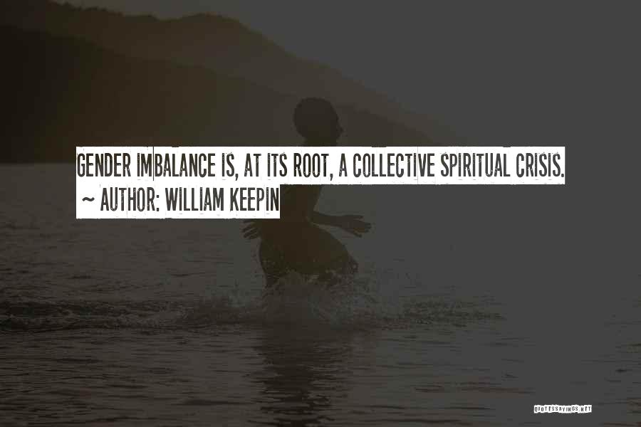William Keepin Quotes: Gender Imbalance Is, At Its Root, A Collective Spiritual Crisis.