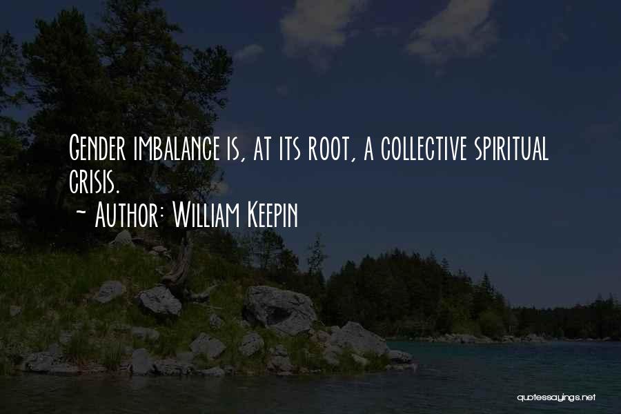 William Keepin Quotes: Gender Imbalance Is, At Its Root, A Collective Spiritual Crisis.