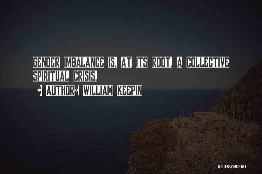 William Keepin Quotes: Gender Imbalance Is, At Its Root, A Collective Spiritual Crisis.