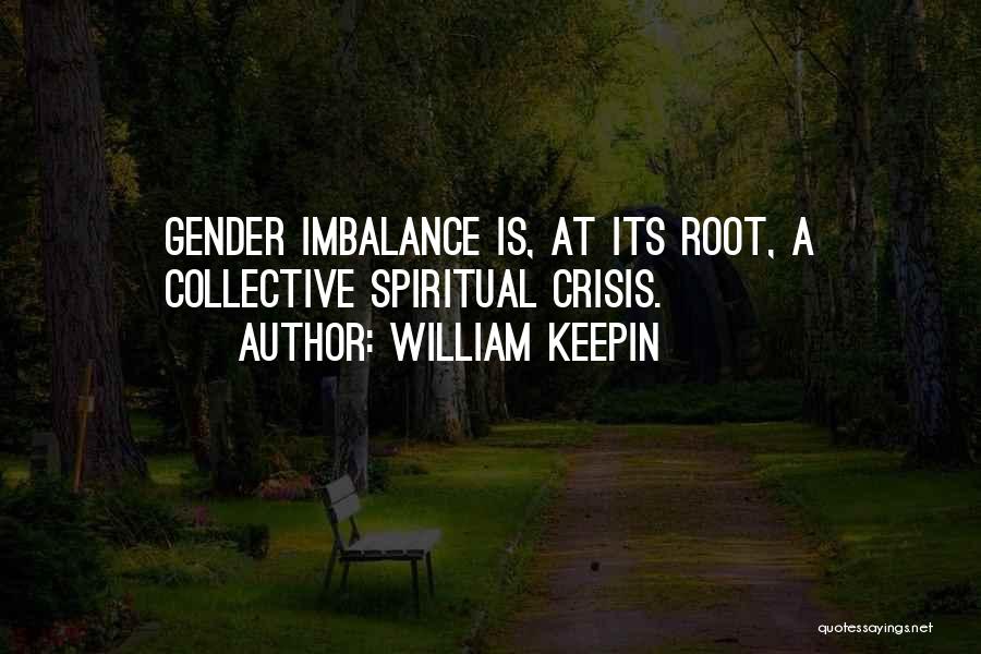William Keepin Quotes: Gender Imbalance Is, At Its Root, A Collective Spiritual Crisis.