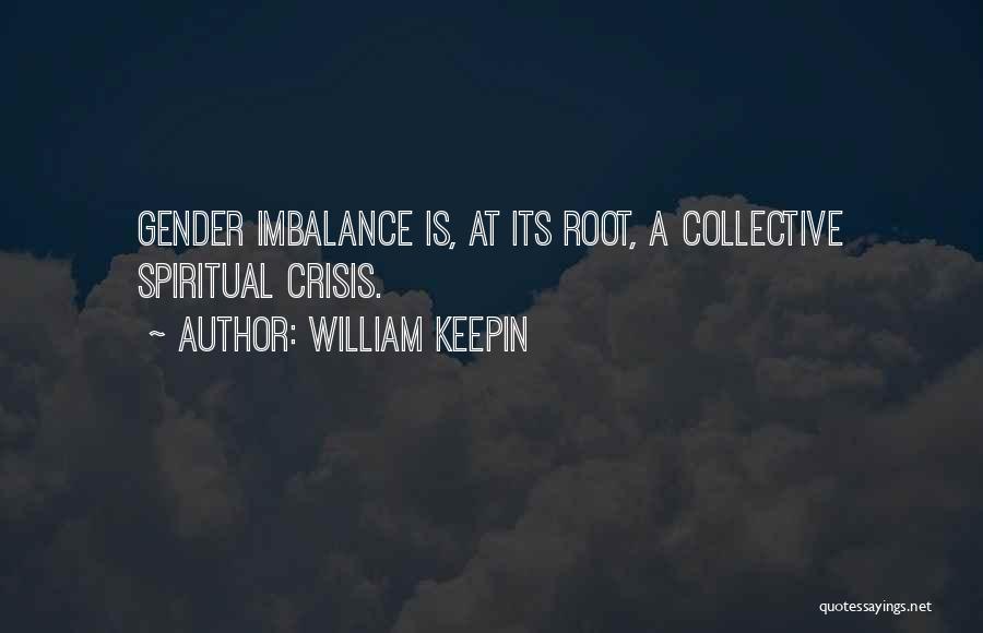 William Keepin Quotes: Gender Imbalance Is, At Its Root, A Collective Spiritual Crisis.