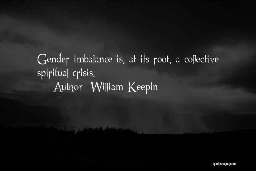 William Keepin Quotes: Gender Imbalance Is, At Its Root, A Collective Spiritual Crisis.