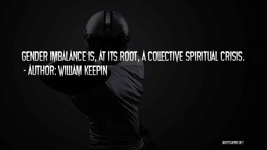 William Keepin Quotes: Gender Imbalance Is, At Its Root, A Collective Spiritual Crisis.