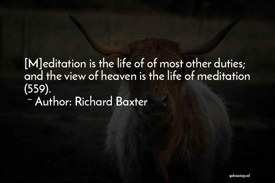 Richard Baxter Quotes: [m]editation Is The Life Of Of Most Other Duties; And The View Of Heaven Is The Life Of Meditation (559).