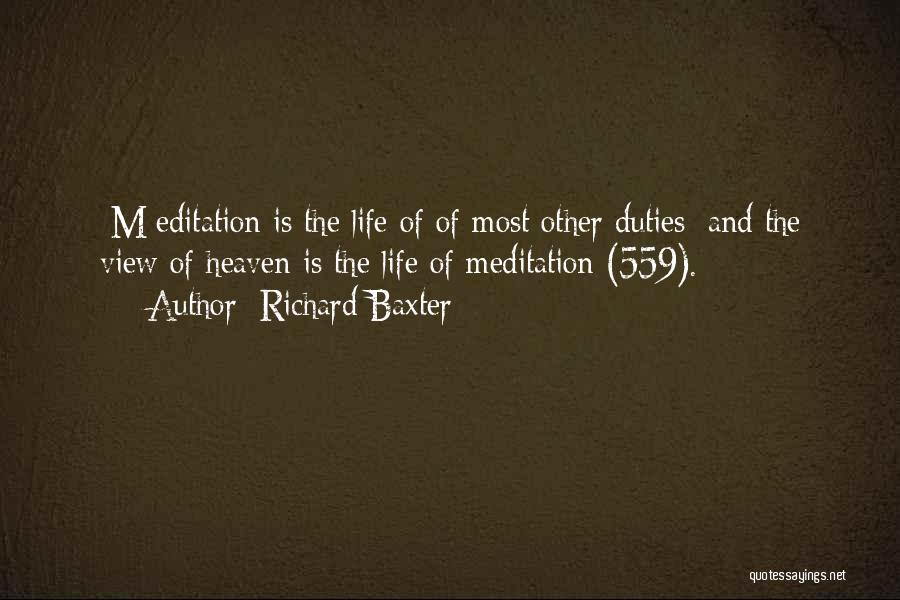 Richard Baxter Quotes: [m]editation Is The Life Of Of Most Other Duties; And The View Of Heaven Is The Life Of Meditation (559).
