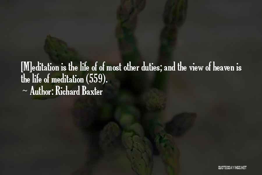 Richard Baxter Quotes: [m]editation Is The Life Of Of Most Other Duties; And The View Of Heaven Is The Life Of Meditation (559).