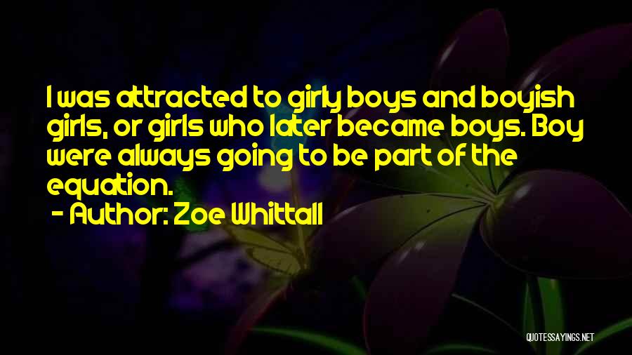 Zoe Whittall Quotes: I Was Attracted To Girly Boys And Boyish Girls, Or Girls Who Later Became Boys. Boy Were Always Going To