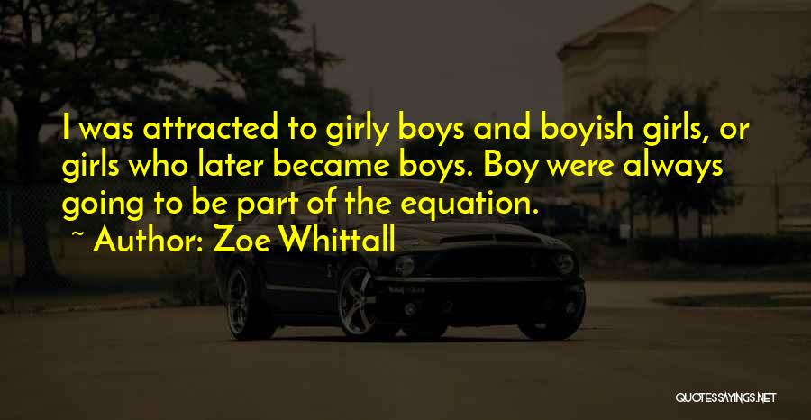 Zoe Whittall Quotes: I Was Attracted To Girly Boys And Boyish Girls, Or Girls Who Later Became Boys. Boy Were Always Going To