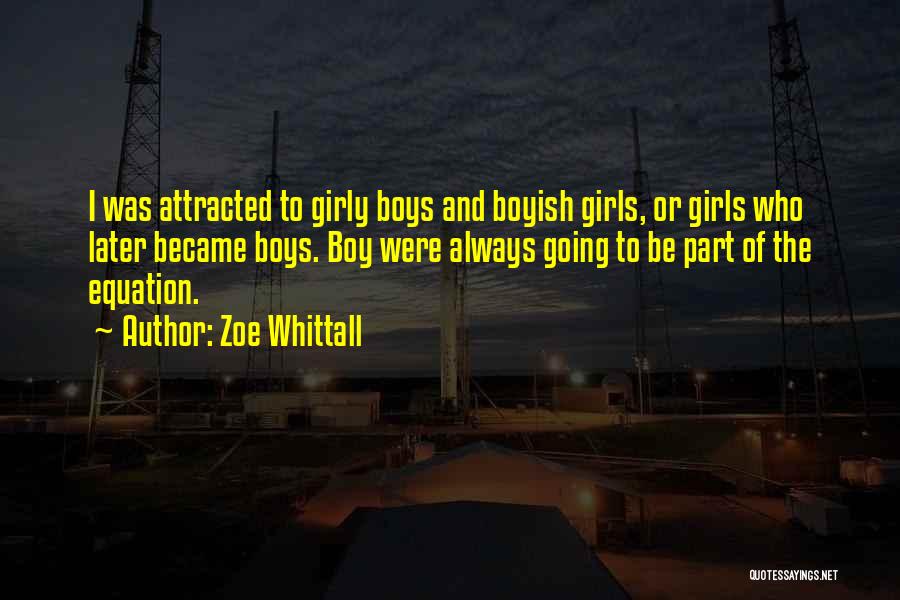 Zoe Whittall Quotes: I Was Attracted To Girly Boys And Boyish Girls, Or Girls Who Later Became Boys. Boy Were Always Going To