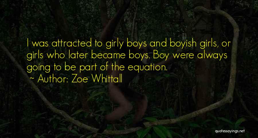 Zoe Whittall Quotes: I Was Attracted To Girly Boys And Boyish Girls, Or Girls Who Later Became Boys. Boy Were Always Going To