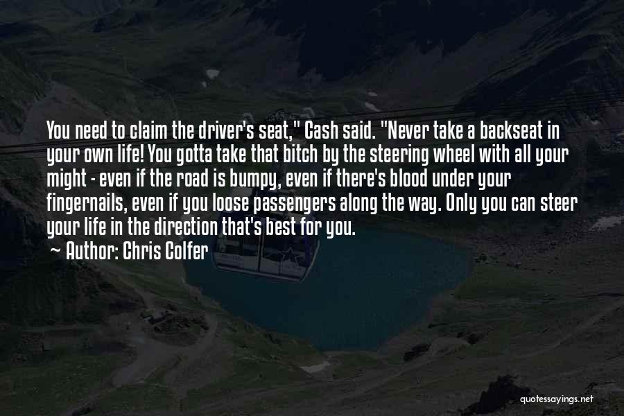 Chris Colfer Quotes: You Need To Claim The Driver's Seat, Cash Said. Never Take A Backseat In Your Own Life! You Gotta Take